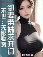 小说《末世：无限物资，邻妻带妹求开门》封面